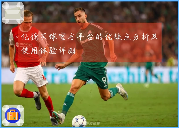 亿德买球官方平台的优缺点分析及使用体验评测