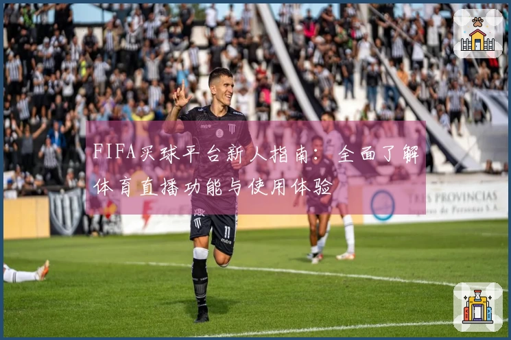 FIFA买球平台新人指南：全面了解体育直播功能与使用体验
