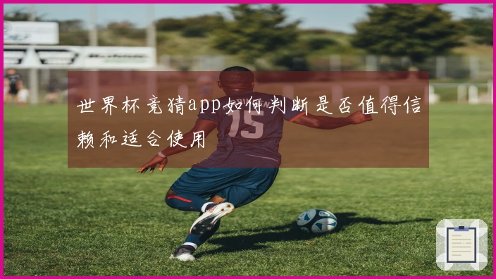 世界杯竞猜app如何判断是否值得信赖和适合使用