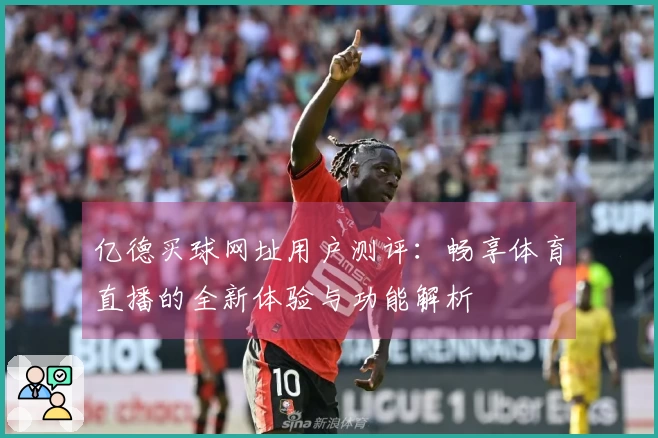 亿德买球网址用户测评：畅享体育直播的全新体验与功能解析